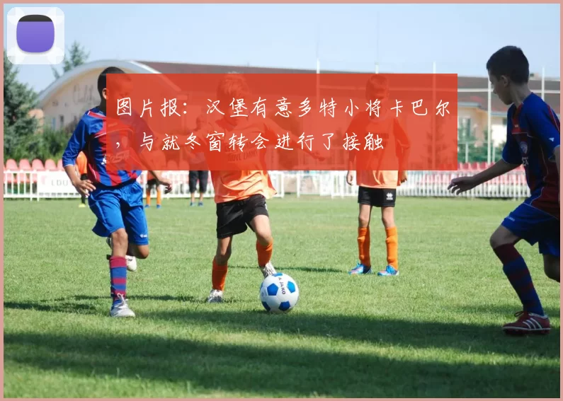 图片报：汉堡有意多特小将卡巴尔，与就冬窗转会进行了接触