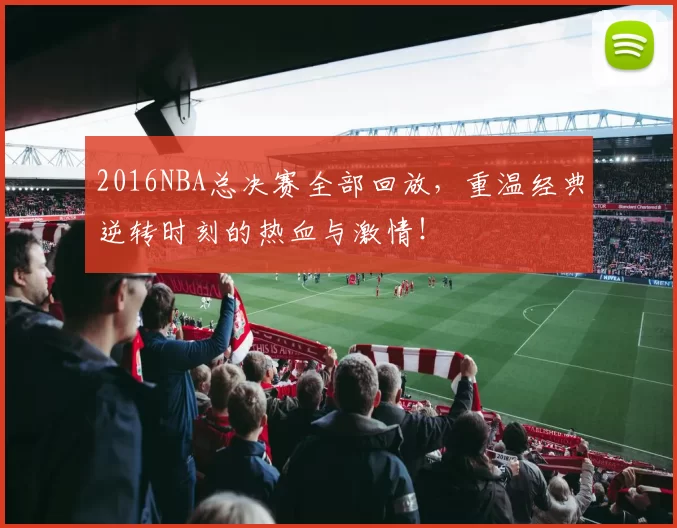 2016NBA总决赛全部回放，重温经典逆转时刻的热血与激情！