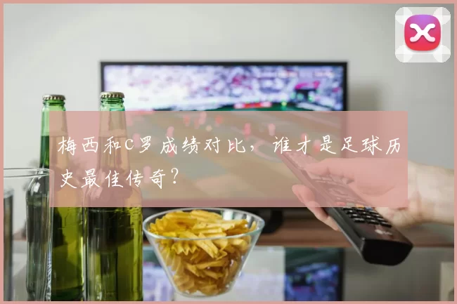 梅西和c罗成绩对比,谁才是足球历史最佳传奇?