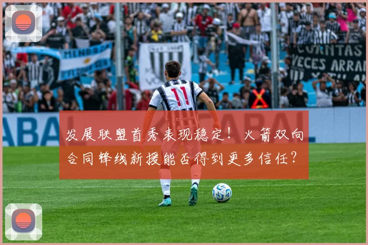 发展联盟首秀表现稳定！火箭双向合同锋线新援能否得到更多信任？