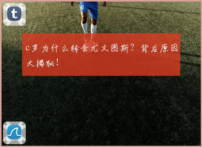 c罗为什么转会尤文图斯？背后原因大揭秘！