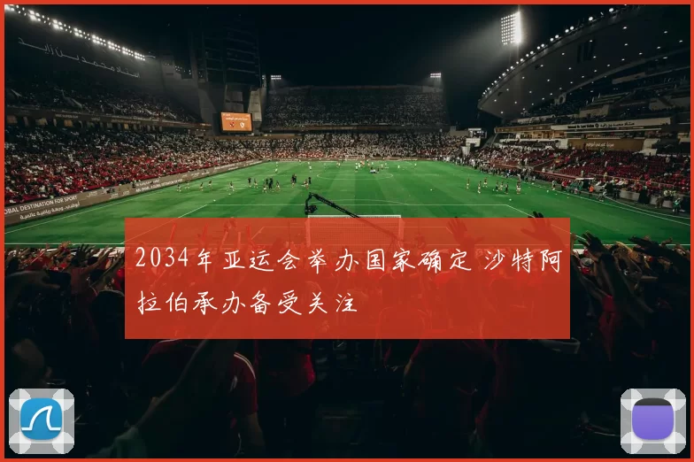 2034年亚运会举办国家确定 沙特阿拉伯承办备受关注